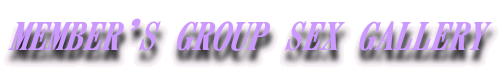 MEMBER'S GROUP SEX GALLERY
